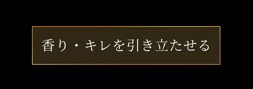 香・キレを引き立たせる